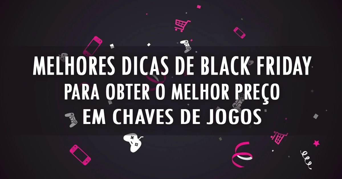 Dicas para Black Friday: Obtenha os melhores preços em chaves de jogos